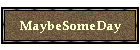 MaybeSomeDay